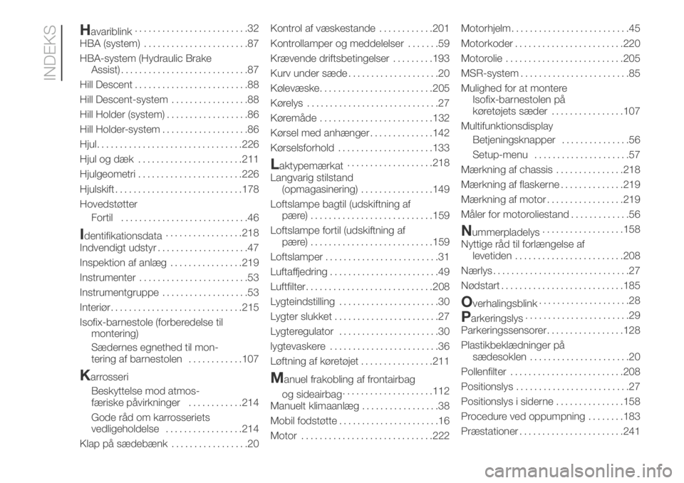 FIAT DUCATO 2018  Brugs- og vedligeholdelsesvejledning (in Danish) Havariblink.........................32
HBA (system).......................87
HBA-system (Hydraulic Brake
Assist)............................87
Hill Descent.........................88
Hill Descent-syst