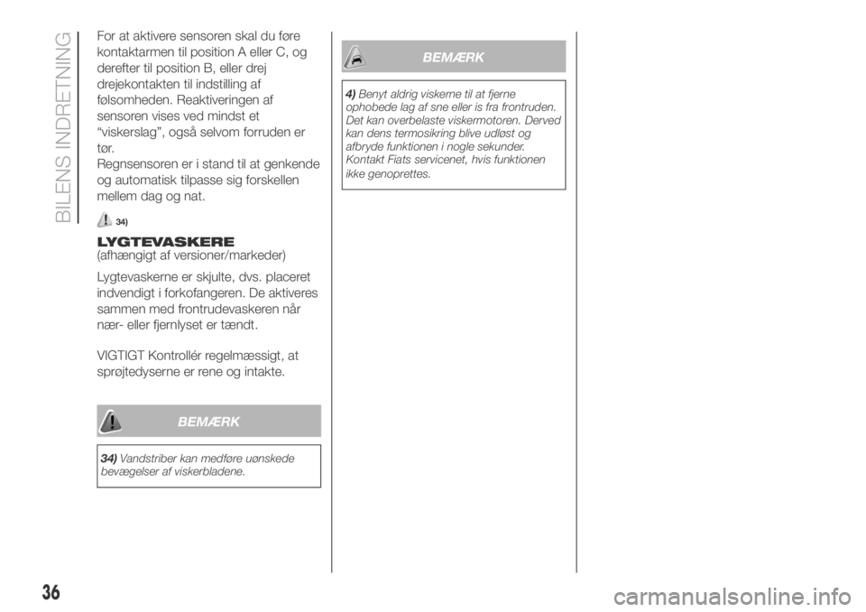 FIAT DUCATO 2018  Brugs- og vedligeholdelsesvejledning (in Danish) For at aktivere sensoren skal du føre
kontaktarmen til position A eller C, og
derefter til position B, eller drej
drejekontakten til indstilling af
følsomheden. Reaktiveringen af
sensoren vises ved 
