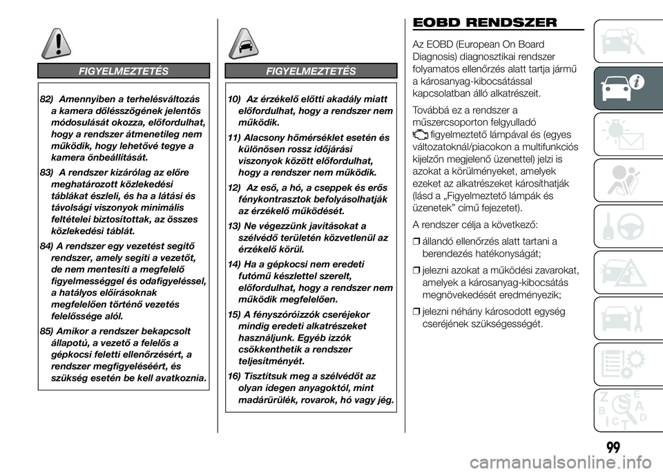 FIAT DUCATO 2015 Kezelési és karbantartási útmutató (in Hungarian) FIGYELMEZTETÉS
82) Amennyiben a terhelésváltozás
a kamera dőlésszögének jelentős
módosulását okozza, előfordulhat,
hogy a rendszer átmenetileg nem
működik, hogy lehetővé tegye a
kame FIAT DUCATO 2015 Kezelési és karbantartási útmutató (in Hungarian) FIGYELMEZTETÉS
82) Amennyiben a terhelésváltozás
a kamera dőlésszögének jelentős
módosulását okozza, előfordulhat,
hogy a rendszer átmenetileg nem
működik, hogy lehetővé tegye a
kame