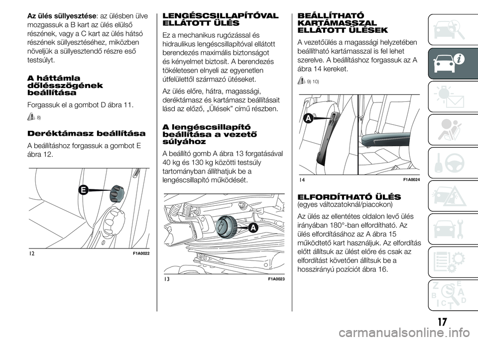 FIAT DUCATO 2015  Kezelési és karbantartási útmutató (in Hungarian) Az ülés süllyesztése: az ülésben ülve
mozgassuk a B kart az ülés elülső
részének, vagy a C kart az ülés hátsó
részének süllyesztéséhez, miközben
növeljük a süllyesztendő ré