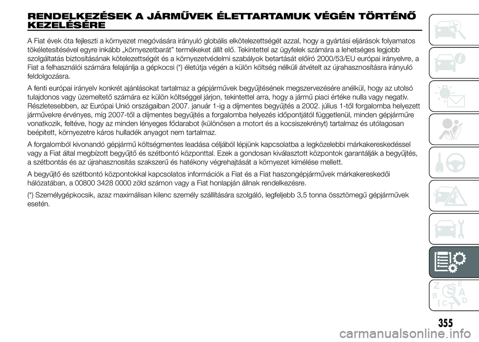 FIAT DUCATO 2015  Kezelési és karbantartási útmutató (in Hungarian) RENDELKEZÉSEK A JÁRMŰVEK ÉLETTARTAMUK VÉGÉN TÖRTÉNŐ
KEZELÉSÉRE
A Fiat évek óta fejleszti a környezet megóvására irányuló globális elkötelezettségét azzal, hogy a gyártási elj