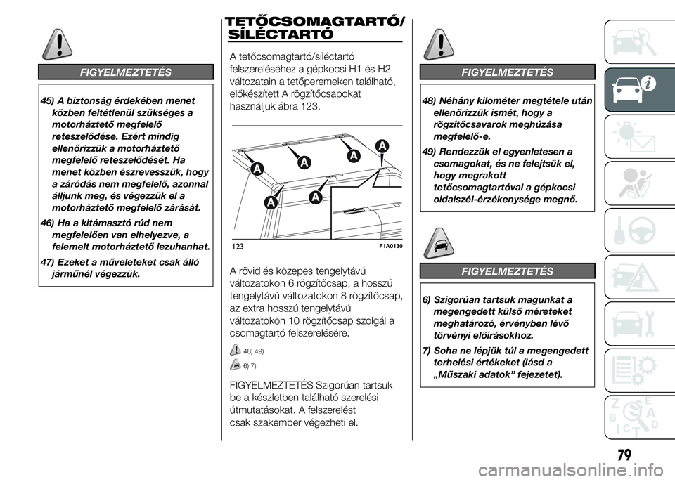 FIAT DUCATO 2015 Kezelési és karbantartási útmutató (in Hungarian) FIGYELMEZTETÉS
45) A biztonság érdekében menet
közben feltétlenül szükséges a
motorháztető megfelelő
reteszelődése. Ezért mindig
ellenőrizzük a motorháztető
megfelelő reteszelődé FIAT DUCATO 2015 Kezelési és karbantartási útmutató (in Hungarian) FIGYELMEZTETÉS
45) A biztonság érdekében menet
közben feltétlenül szükséges a
motorháztető megfelelő
reteszelődése. Ezért mindig
ellenőrizzük a motorháztető
megfelelő reteszelődé