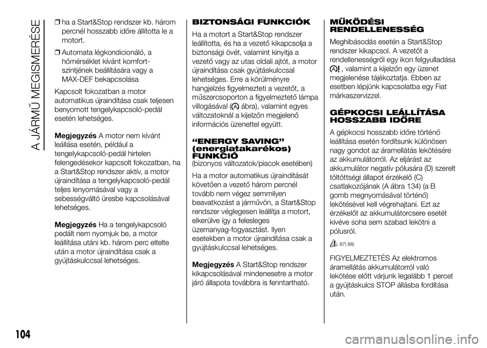 FIAT DUCATO 2016 Kezelési és karbantartási útmutató (in Hungarian) ❒ha a Start&Stop rendszer kb. három
percnél hosszabb időre állította le a
motort.
❒Automata légkondicionáló, a
hőmérséklet kívánt komfort-
szintjének beállítására vagy a
MAX-DEF FIAT DUCATO 2016 Kezelési és karbantartási útmutató (in Hungarian) ❒ha a Start&Stop rendszer kb. három
percnél hosszabb időre állította le a
motort.
❒Automata légkondicionáló, a
hőmérséklet kívánt komfort-
szintjének beállítására vagy a
MAX-DEF