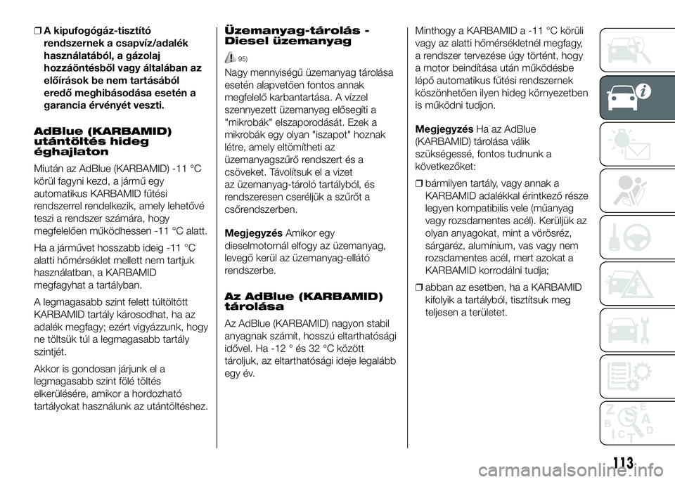 FIAT DUCATO 2016  Kezelési és karbantartási útmutató (in Hungarian) ❒A kipufogógáz-tisztító
rendszernek a csapvíz/adalék
használatából, a gázolaj
hozzáöntésből vagy általában az
előírások be nem tartásából
eredő meghibásodása esetén a
garan
