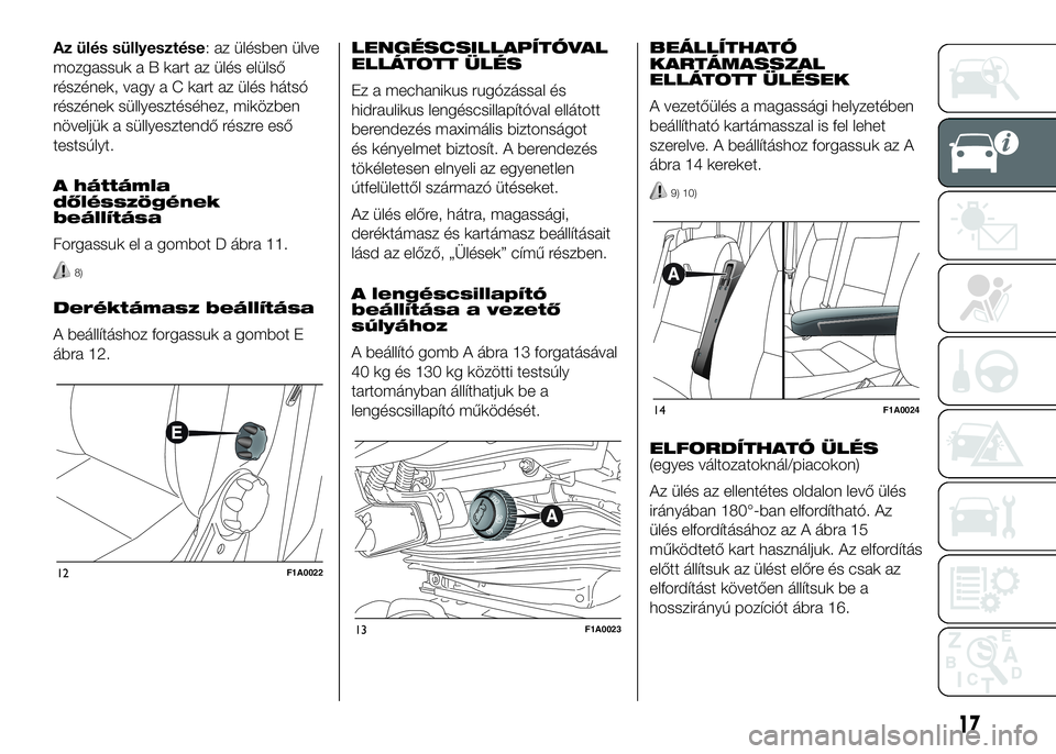 FIAT DUCATO 2016 Kezelési és karbantartási útmutató (in Hungarian) Az ülés süllyesztése: az ülésben ülve
mozgassuk a B kart az ülés elülső
részének, vagy a C kart az ülés hátsó
részének süllyesztéséhez, miközben
növeljük a süllyesztendő ré FIAT DUCATO 2016 Kezelési és karbantartási útmutató (in Hungarian) Az ülés süllyesztése: az ülésben ülve
mozgassuk a B kart az ülés elülső
részének, vagy a C kart az ülés hátsó
részének süllyesztéséhez, miközben
növeljük a süllyesztendő ré
