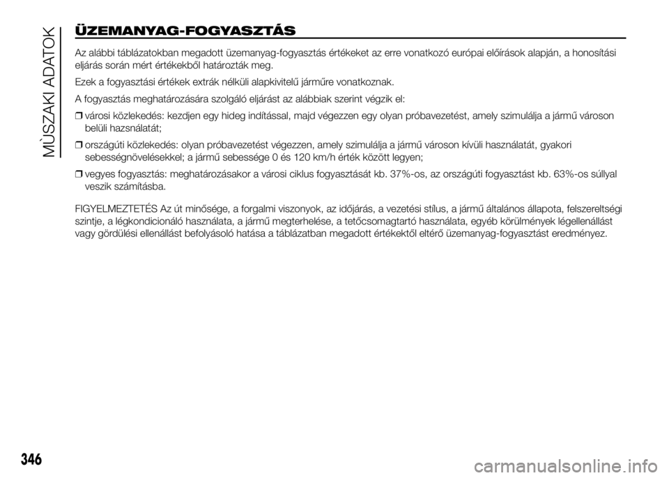 FIAT DUCATO 2016 Kezelési és karbantartási útmutató (in Hungarian) ÜZEMANYAG-FOGYASZTÁS
Az alábbi táblázatokban megadott üzemanyag-fogyasztás értékeket az erre vonatkozó európai előírások alapján, a honosítási
eljárás során mért értékekből hat FIAT DUCATO 2016 Kezelési és karbantartási útmutató (in Hungarian) ÜZEMANYAG-FOGYASZTÁS
Az alábbi táblázatokban megadott üzemanyag-fogyasztás értékeket az erre vonatkozó európai előírások alapján, a honosítási
eljárás során mért értékekből hat