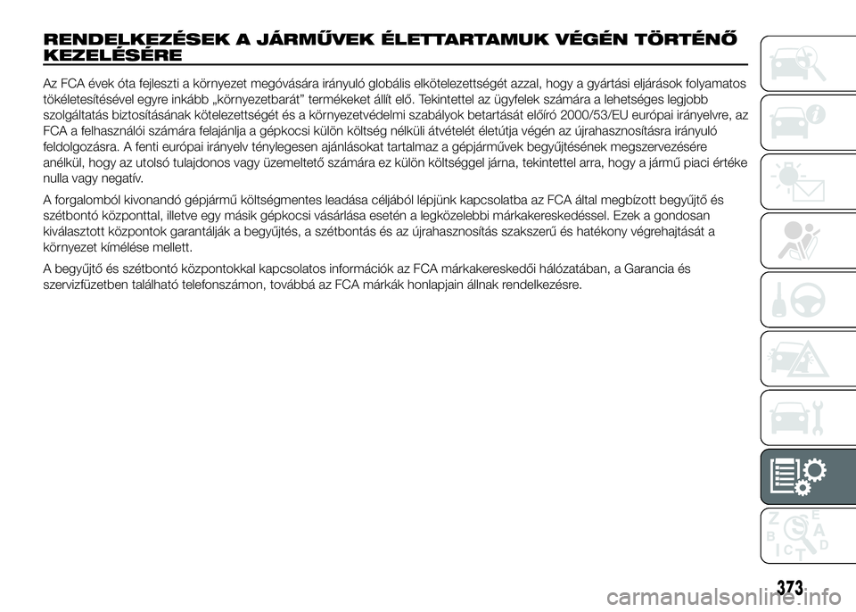 FIAT DUCATO 2016  Kezelési és karbantartási útmutató (in Hungarian) RENDELKEZÉSEK A JÁRMŰVEK ÉLETTARTAMUK VÉGÉN TÖRTÉNŐ
KEZELÉSÉRE
Az FCA évek óta fejleszti a környezet megóvására irányuló globális elkötelezettségét azzal, hogy a gyártási elj