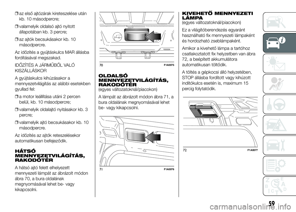 FIAT DUCATO 2016 Kezelési és karbantartási útmutató (in Hungarian) ❒az első ajtózárak kireteszelése után
kb. 10 másodpercre;
❒valamelyik oldalsó ajtó nyitott
állapotában kb. 3 percre;
❒az ajtók becsukásakor kb. 10
másodpercre.
Az időzítés a gyú FIAT DUCATO 2016 Kezelési és karbantartási útmutató (in Hungarian) ❒az első ajtózárak kireteszelése után
kb. 10 másodpercre;
❒valamelyik oldalsó ajtó nyitott
állapotában kb. 3 percre;
❒az ajtók becsukásakor kb. 10
másodpercre.
Az időzítés a gyú