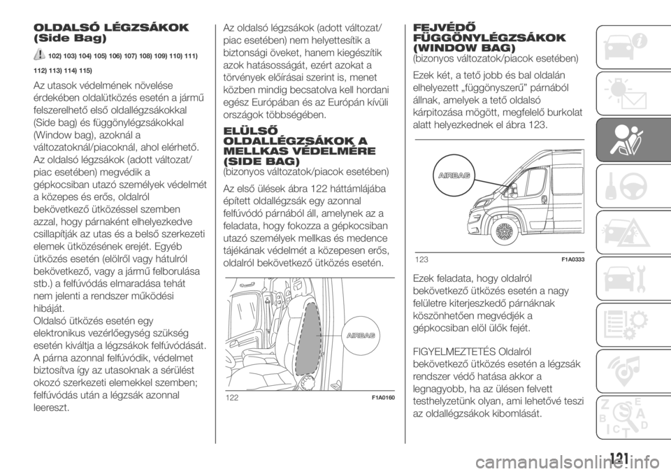 FIAT DUCATO 2018 Kezelési és karbantartási útmutató (in Hungarian) OLDALSÓ LÉGZSÁKOK
(Side Bag)
102) 103) 104) 105) 106) 107) 108) 109) 110) 111)
112) 113) 114) 115)
Az utasok védelmének növelése
érdekében oldalütközés esetén a jármű
felszerelhető els FIAT DUCATO 2018 Kezelési és karbantartási útmutató (in Hungarian) OLDALSÓ LÉGZSÁKOK
(Side Bag)
102) 103) 104) 105) 106) 107) 108) 109) 110) 111)
112) 113) 114) 115)
Az utasok védelmének növelése
érdekében oldalütközés esetén a jármű
felszerelhető els
