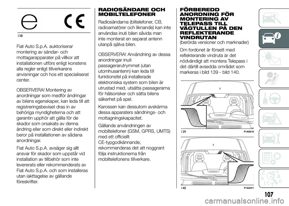 FIAT DUCATO 2015  Drift- och underhållshandbok (in Swedish) Fiat Auto S.p.A. auktoriserar
montering av sändar- och
mottagarapparater på villkor att
installationen utförs enligt konstens
alla regler enligt tillverkarens
anvisningar och hos ett specialiserat
