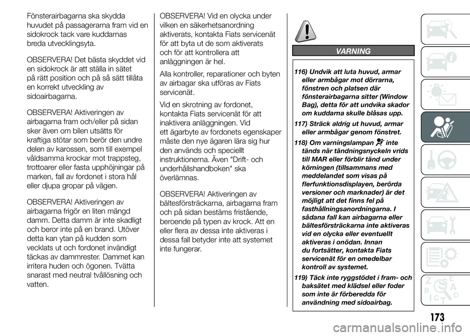 FIAT DUCATO 2015 Drift- och underhållshandbok (in Swedish) Fönsterairbagarna ska skydda
huvudet på passagerarna fram vid en
sidokrock tack vare kuddarnas
breda utvecklingsyta.
OBSERVERA! Det bästa skyddet vid
en sidokrock är att ställa in sätet
på rät FIAT DUCATO 2015 Drift- och underhållshandbok (in Swedish) Fönsterairbagarna ska skydda
huvudet på passagerarna fram vid en
sidokrock tack vare kuddarnas
breda utvecklingsyta.
OBSERVERA! Det bästa skyddet vid
en sidokrock är att ställa in sätet
på rät