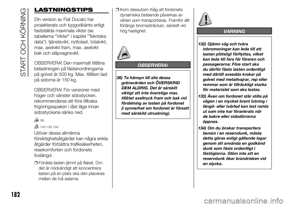 FIAT DUCATO 2015 Drift- och underhållshandbok (in Swedish) LASTNINGSTIPS
Din version av Fiat Ducato har
projekterats och typgodkänts enligt
fastställda maximala vikter (se
tabellerna "Vikter" i kapitel “Tekniska
data”): tjänstevikt, nyttolast, FIAT DUCATO 2015 Drift- och underhållshandbok (in Swedish) LASTNINGSTIPS
Din version av Fiat Ducato har
projekterats och typgodkänts enligt
fastställda maximala vikter (se
tabellerna "Vikter" i kapitel “Tekniska
data”): tjänstevikt, nyttolast,