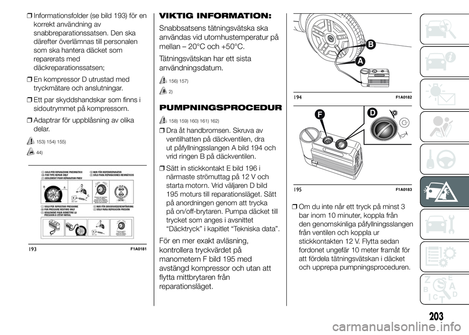 FIAT DUCATO 2015 Drift- och underhållshandbok (in Swedish) ❒Informationsfolder (se bild 193) för en
korrekt användning av
snabbreparationssatsen. Den ska
därefter överlämnas till personalen
som ska hantera däcket som
reparerats med
däckreparationssat FIAT DUCATO 2015 Drift- och underhållshandbok (in Swedish) ❒Informationsfolder (se bild 193) för en
korrekt användning av
snabbreparationssatsen. Den ska
därefter överlämnas till personalen
som ska hantera däcket som
reparerats med
däckreparationssat
