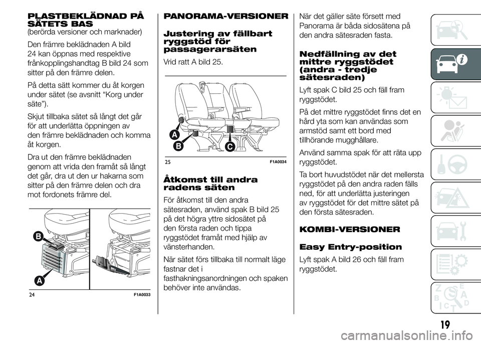 FIAT DUCATO 2015  Drift- och underhållshandbok (in Swedish) PLASTBEKLÄDNAD PÅ
SÄTETS BAS
(berörda versioner och marknader)
Den främre beklädnaden A bild
24 kan öppnas med respektive
frånkopplingshandtag B bild 24 som
sitter på den främre delen.
På d