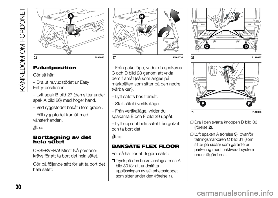 FIAT DUCATO 2015  Drift- och underhållshandbok (in Swedish) Paketposition
Gör så här:
– Dra ut huvudstödet ur Easy
Entry-positionen.
– Lyft spak B bild 27 (den sitter under
spak A bild 26) med höger hand.
– Vrid ryggstödet bakåt i fem grader.
– 