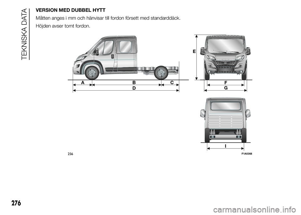 FIAT DUCATO 2015  Drift- och underhållshandbok (in Swedish) VERSION MED DUBBEL HYTT
Måtten anges i mm och hänvisar till fordon försett med standarddäck.
Höjden avser tomt fordon.
256F1A0368
276
TEKNISKA DATA 