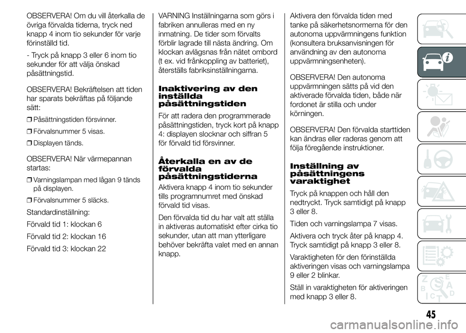 FIAT DUCATO 2015 Drift- och underhållshandbok (in Swedish) OBSERVERA! Om du vill återkalla de
övriga förvalda tiderna, tryck ned
knapp 4 inom tio sekunder för varje
förinställd tid.
- Tryck på knapp 3 eller 6 inom tio
sekunder för att välja önskad
p FIAT DUCATO 2015 Drift- och underhållshandbok (in Swedish) OBSERVERA! Om du vill återkalla de
övriga förvalda tiderna, tryck ned
knapp 4 inom tio sekunder för varje
förinställd tid.
- Tryck på knapp 3 eller 6 inom tio
sekunder för att välja önskad
p