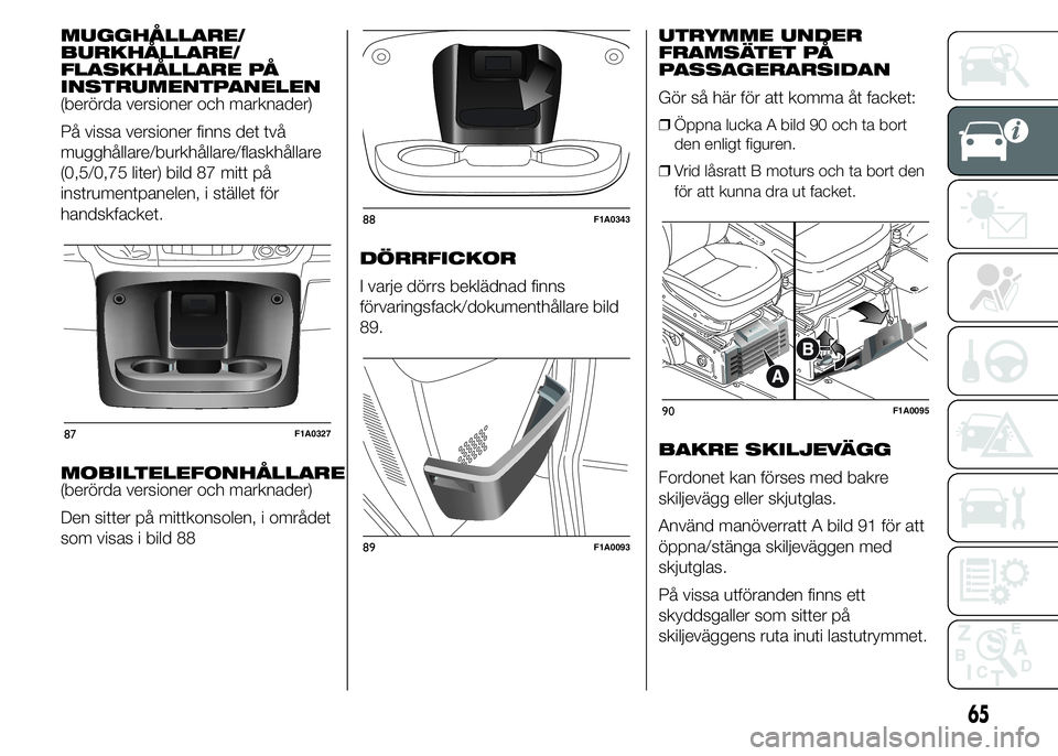 FIAT DUCATO 2015  Drift- och underhållshandbok (in Swedish) MUGGHÅLLARE/
BURKHÅLLARE/
FLASKHÅLLARE PÅ
INSTRUMENTPANELEN
(berörda versioner och marknader)
På vissa versioner finns det två
mugghållare/burkhållare/flaskhållare
(0,5/0,75 liter) bild 87 m