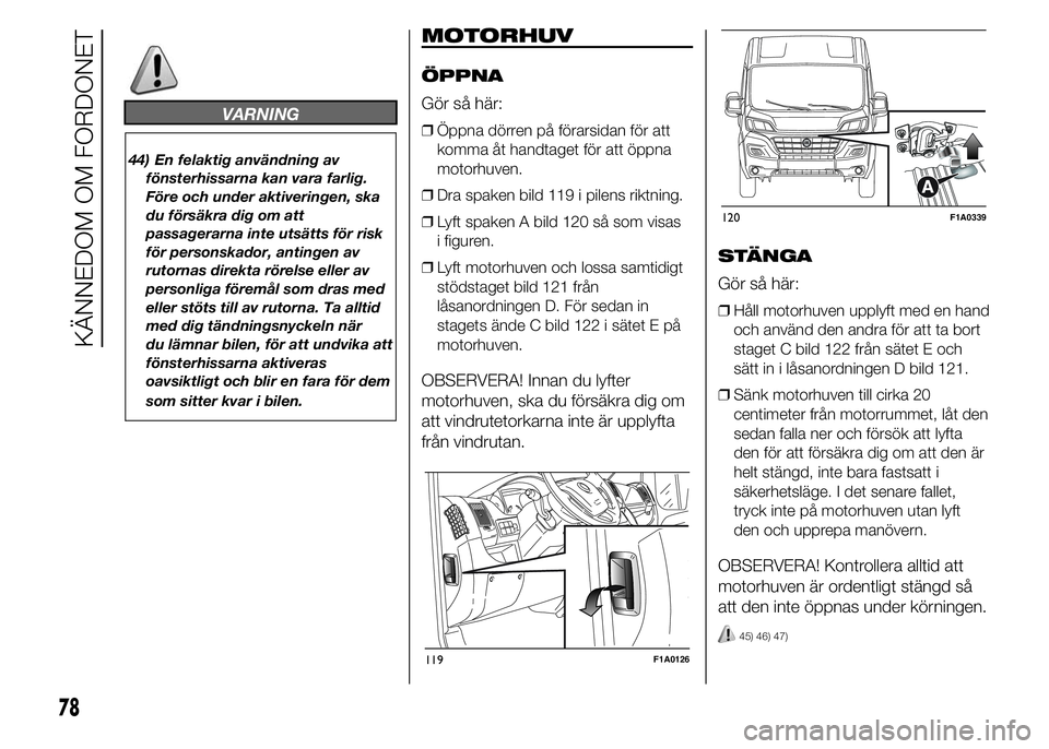 FIAT DUCATO 2015 Drift- och underhållshandbok (in Swedish) VARNING
44) En felaktig användning av
fönsterhissarna kan vara farlig.
Före och under aktiveringen, ska
du försäkra dig om att
passagerarna inte utsätts för risk
för personskador, antingen av
FIAT DUCATO 2015 Drift- och underhållshandbok (in Swedish) VARNING
44) En felaktig användning av
fönsterhissarna kan vara farlig.
Före och under aktiveringen, ska
du försäkra dig om att
passagerarna inte utsätts för risk
för personskador, antingen av