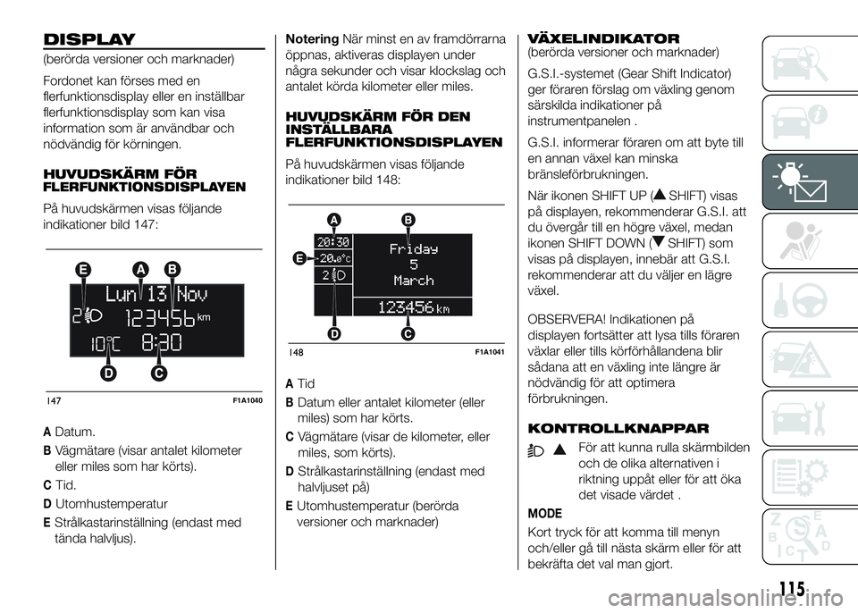 FIAT DUCATO 2016 Drift- och underhållshandbok (in Swedish) DISPLAY
(berörda versioner och marknader)
Fordonet kan förses med en
flerfunktionsdisplay eller en inställbar
flerfunktionsdisplay som kan visa
information som är användbar och
nödvändig för k FIAT DUCATO 2016 Drift- och underhållshandbok (in Swedish) DISPLAY
(berörda versioner och marknader)
Fordonet kan förses med en
flerfunktionsdisplay eller en inställbar
flerfunktionsdisplay som kan visa
information som är användbar och
nödvändig för k