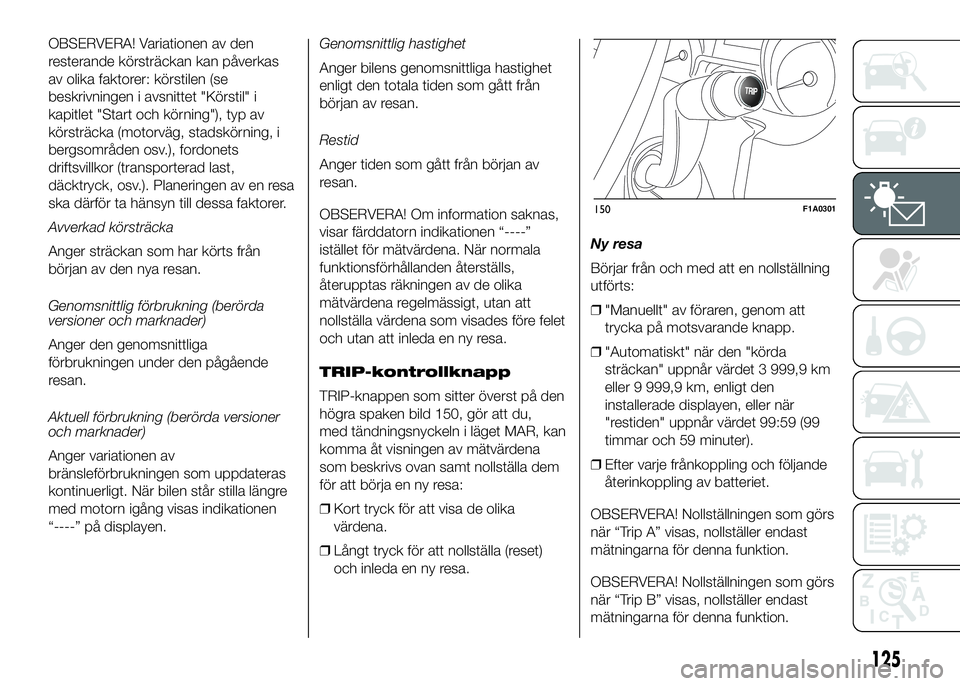 FIAT DUCATO 2016 Drift- och underhållshandbok (in Swedish) OBSERVERA! Variationen av den
resterande körsträckan kan påverkas
av olika faktorer: körstilen (se
beskrivningen i avsnittet "Körstil" i
kapitlet "Start och körning"), typ av
kö FIAT DUCATO 2016 Drift- och underhållshandbok (in Swedish) OBSERVERA! Variationen av den
resterande körsträckan kan påverkas
av olika faktorer: körstilen (se
beskrivningen i avsnittet "Körstil" i
kapitlet "Start och körning"), typ av
kö