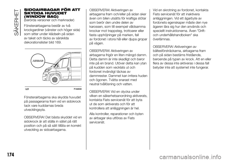 FIAT DUCATO 2016 Drift- och underhållshandbok (in Swedish) OBSERVERA! Aktiveringen av
airbagarna fram och/eller på sidan sker
även om bilen utsätts för kraftiga stötar
som berör den undre delen av
karossen, som till exempel våldsamma
krockar mot trapps FIAT DUCATO 2016 Drift- och underhållshandbok (in Swedish) OBSERVERA! Aktiveringen av
airbagarna fram och/eller på sidan sker
även om bilen utsätts för kraftiga stötar
som berör den undre delen av
karossen, som till exempel våldsamma
krockar mot trapps