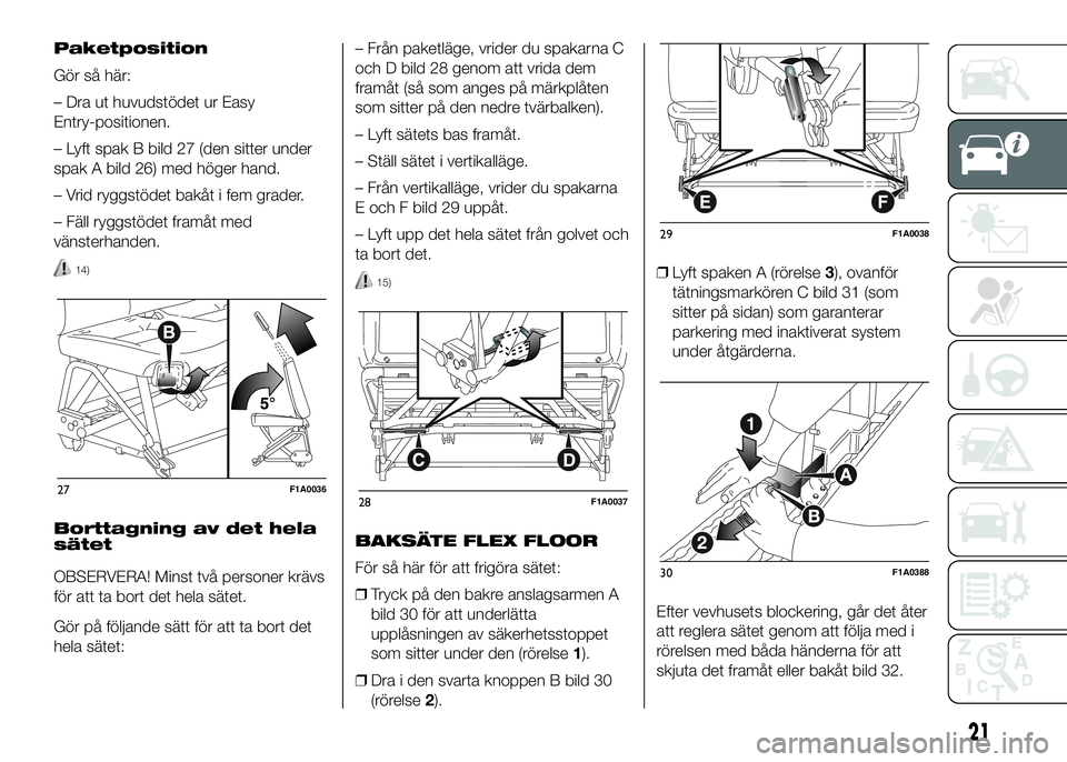 FIAT DUCATO 2016  Drift- och underhållshandbok (in Swedish) Paketposition
Gör så här:
– Dra ut huvudstödet ur Easy
Entry-positionen.
– Lyft spak B bild 27 (den sitter under
spak A bild 26) med höger hand.
– Vrid ryggstödet bakåt i fem grader.
– 