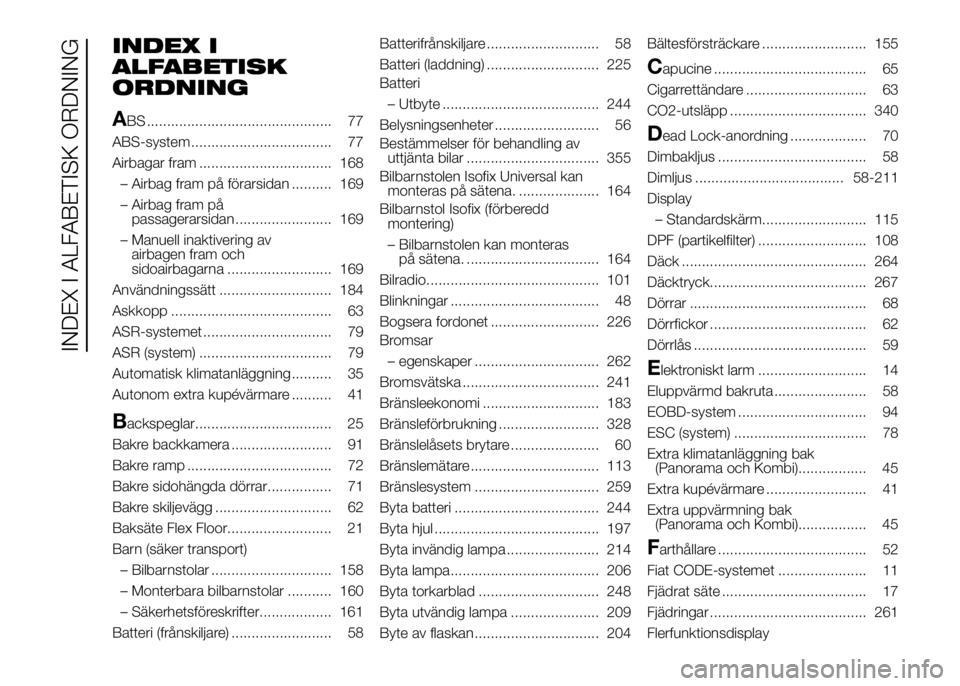 FIAT DUCATO 2016  Drift- och underhållshandbok (in Swedish) INDEX I
ALFABETISK
ORDNING
A
BS .............................................. 77
ABS-system ................................... 77
Airbagar fram ................................. 168
– Airbag fram 