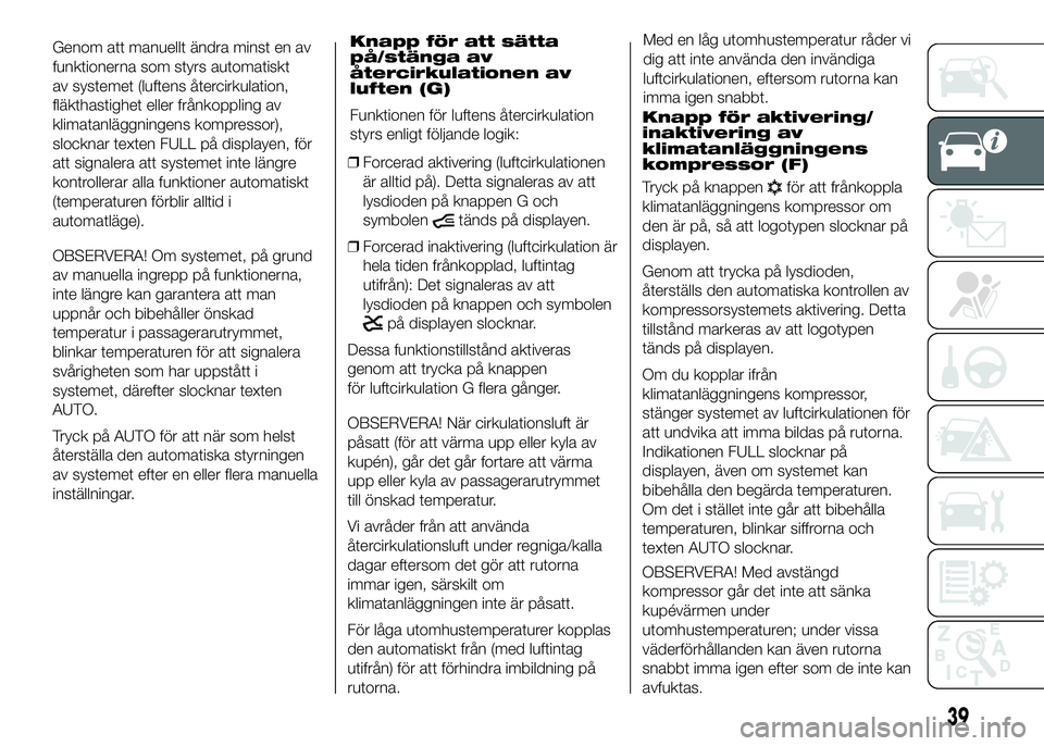 FIAT DUCATO 2016  Drift- och underhållshandbok (in Swedish) Genom att manuellt ändra minst en av
funktionerna som styrs automatiskt
av systemet (luftens återcirkulation,
fläkthastighet eller frånkoppling av
klimatanläggningens kompressor),
slocknar texten