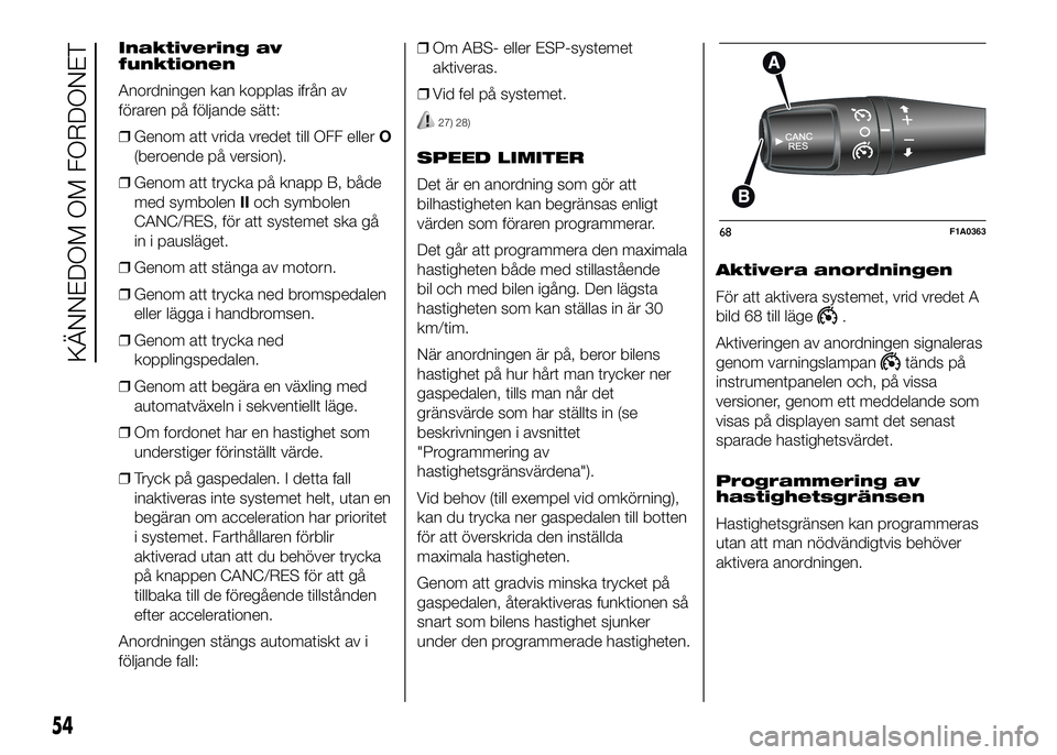 FIAT DUCATO 2016 Drift- och underhållshandbok (in Swedish) Inaktivering av
funktionen
Anordningen kan kopplas ifrån av
föraren på följande sätt:
❒Genom att vrida vredet till OFF ellerO
(beroende på version).
❒Genom att trycka på knapp B, både
med FIAT DUCATO 2016 Drift- och underhållshandbok (in Swedish) Inaktivering av
funktionen
Anordningen kan kopplas ifrån av
föraren på följande sätt:
❒Genom att vrida vredet till OFF ellerO
(beroende på version).
❒Genom att trycka på knapp B, både
med