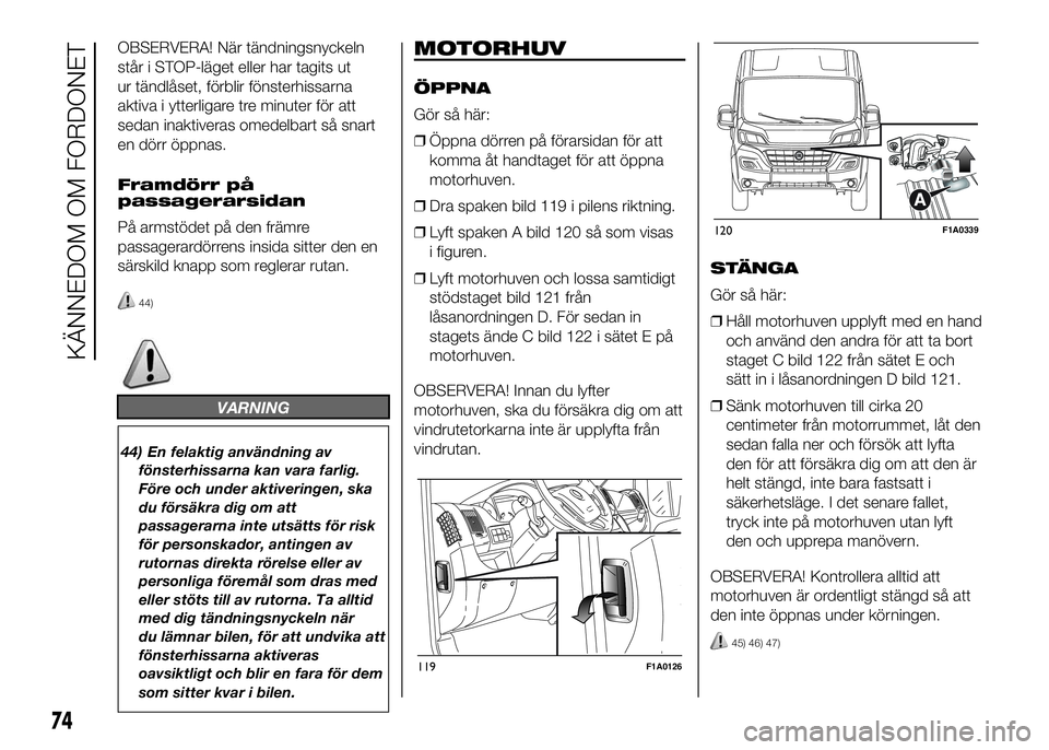 FIAT DUCATO 2016 Drift- och underhållshandbok (in Swedish) OBSERVERA! När tändningsnyckeln
står i STOP-läget eller har tagits ut
ur tändlåset, förblir fönsterhissarna
aktiva i ytterligare tre minuter för att
sedan inaktiveras omedelbart så snart
en FIAT DUCATO 2016 Drift- och underhållshandbok (in Swedish) OBSERVERA! När tändningsnyckeln
står i STOP-läget eller har tagits ut
ur tändlåset, förblir fönsterhissarna
aktiva i ytterligare tre minuter för att
sedan inaktiveras omedelbart så snart
en