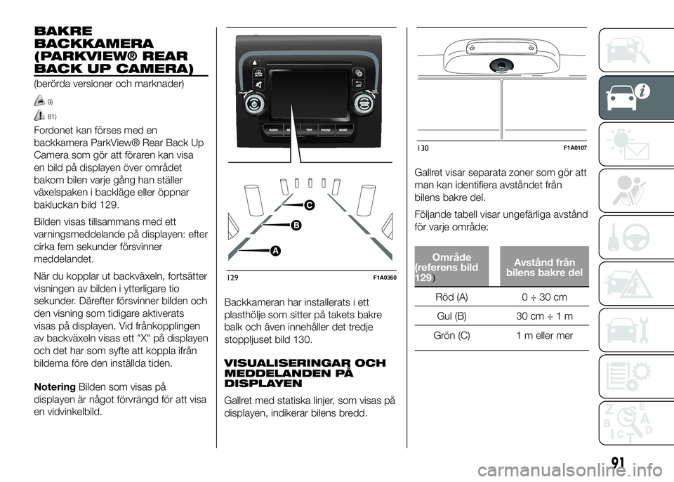 FIAT DUCATO 2016 Drift- och underhållshandbok (in Swedish) BAKRE
BACKKAMERA
(PARKVIEW® REAR
BACK UP CAMERA)
(berörda versioner och marknader)
9)
81)
Fordonet kan förses med en
backkamera ParkView® Rear Back Up
Camera som gör att föraren kan visa
en bild FIAT DUCATO 2016 Drift- och underhållshandbok (in Swedish) BAKRE
BACKKAMERA
(PARKVIEW® REAR
BACK UP CAMERA)
(berörda versioner och marknader)
9)
81)
Fordonet kan förses med en
backkamera ParkView® Rear Back Up
Camera som gör att föraren kan visa
en bild