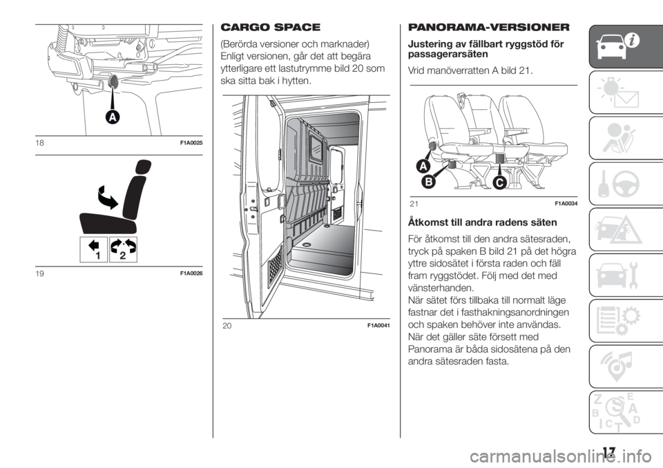 FIAT DUCATO 2017  Drift- och underhållshandbok (in Swedish) CARGO SPACE
(Berörda versioner och marknader)
Enligt versionen, går det att begära
ytterligare ett lastutrymme bild 20 som
ska sitta bak i hytten.PANORAMA-VERSIONER
Justering av fällbart ryggstöd