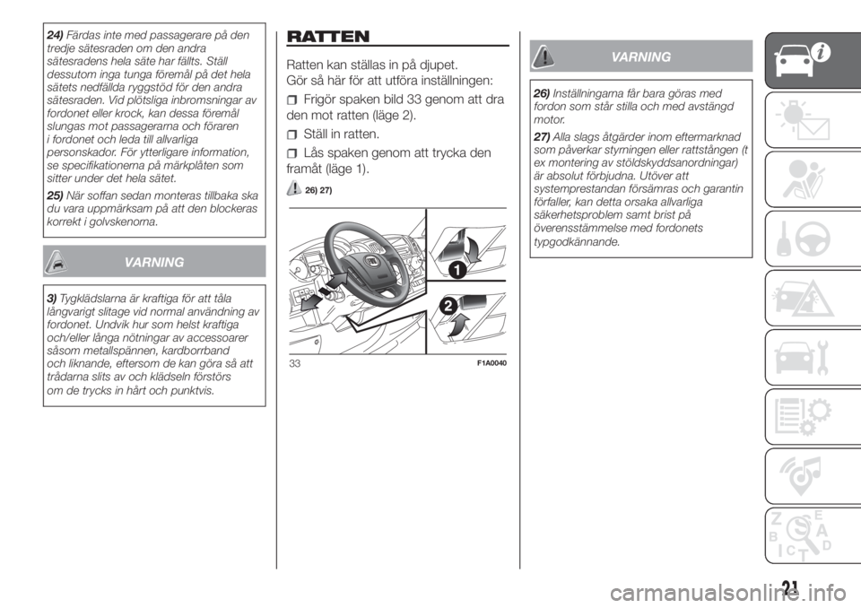 FIAT DUCATO 2017  Drift- och underhållshandbok (in Swedish) 24)Färdas inte med passagerare på den
tredje sätesraden om den andra
sätesradens hela säte har fällts. Ställ
dessutom inga tunga föremål på det hela
sätets nedfällda ryggstöd för den and