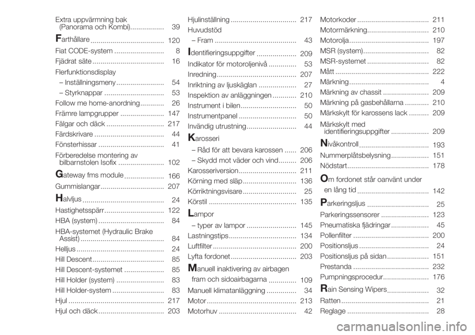 FIAT DUCATO 2017  Drift- och underhållshandbok (in Swedish) Extra uppvärmning bak
(Panorama och Kombi)................. 39
Farthållare
..................................... 120
Fiat CODE-system ......................... 8
Fjädrat säte .....................