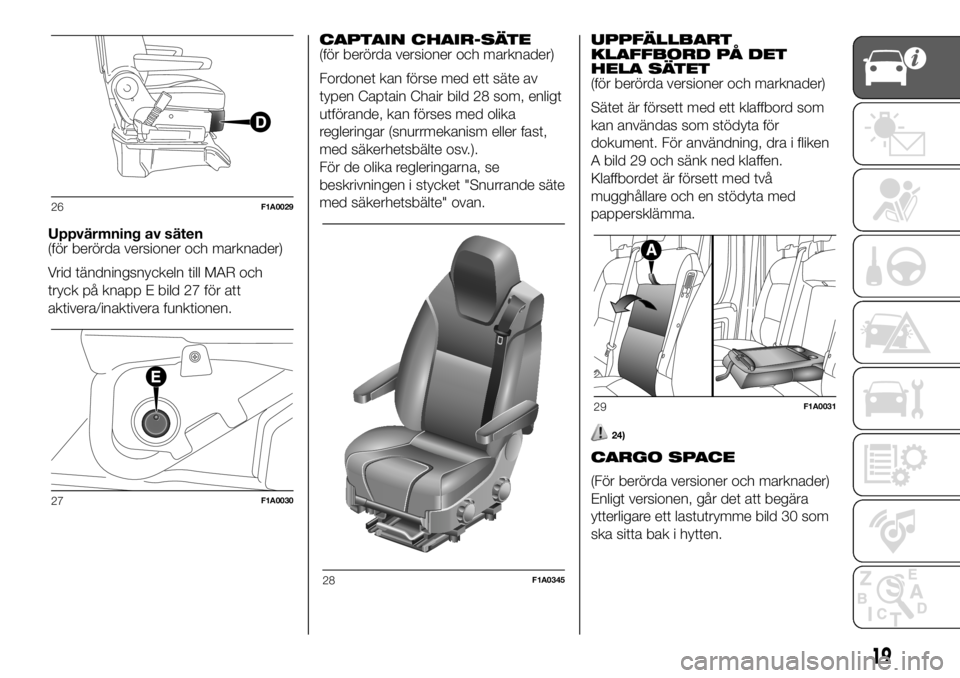 FIAT DUCATO 2018 Drift- och underhållshandbok (in Swedish) Uppvärmning av säten
(för berörda versioner och marknader)
Vrid tändningsnyckeln till MAR och
tryck på knapp E bild 27 för att
aktivera/inaktivera funktionen.CAPTAIN CHAIR-SÄTE
(för berörda FIAT DUCATO 2018 Drift- och underhållshandbok (in Swedish) Uppvärmning av säten
(för berörda versioner och marknader)
Vrid tändningsnyckeln till MAR och
tryck på knapp E bild 27 för att
aktivera/inaktivera funktionen.CAPTAIN CHAIR-SÄTE
(för berörda