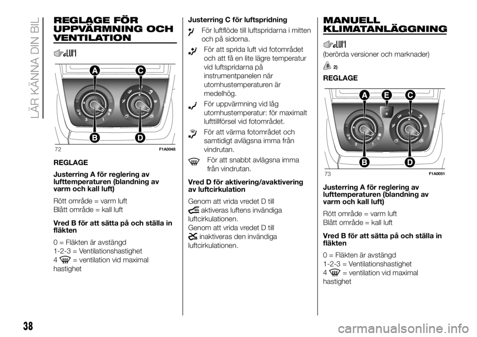 FIAT DUCATO 2018  Drift- och underhållshandbok (in Swedish) REGLAGE FÖR
UPPVÄRMNING OCH
VENTILATION
REGLAGE
Justerring A för reglering av
lufttemperaturen (blandning av
varm och kall luft)
Rött område = varm luft
Blått område = kall luft
Vred B för att