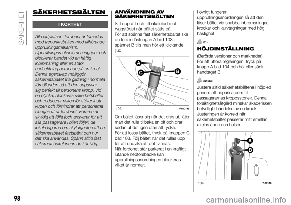 FIAT DUCATO 2018  Drift- och underhållshandbok (in Swedish) SÄKERHETSBÄLTEN
I KORTHET
Alla sittplatser i fordonet är försedda
med trepunktsbälten medtillhörande
upprullningsmekanism.
Upprullningsmekanismen ingriper och
blockerar bandet vid en häftig
inb