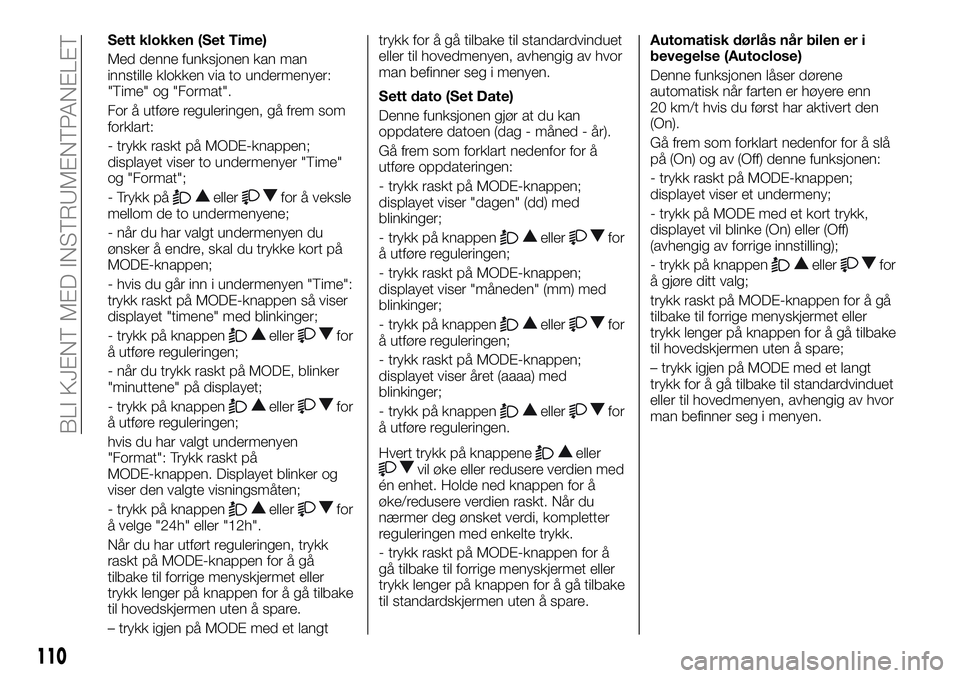 FIAT DUCATO 2016  Drift- og vedlikeholdshåndbok (in Norwegian) Sett klokken (Set Time)
Med denne funksjonen kan man
innstille klokken via to undermenyer:
"Time" og "Format".
For å utføre reguleringen, gå frem som
forklart:
- trykk raskt på MOD