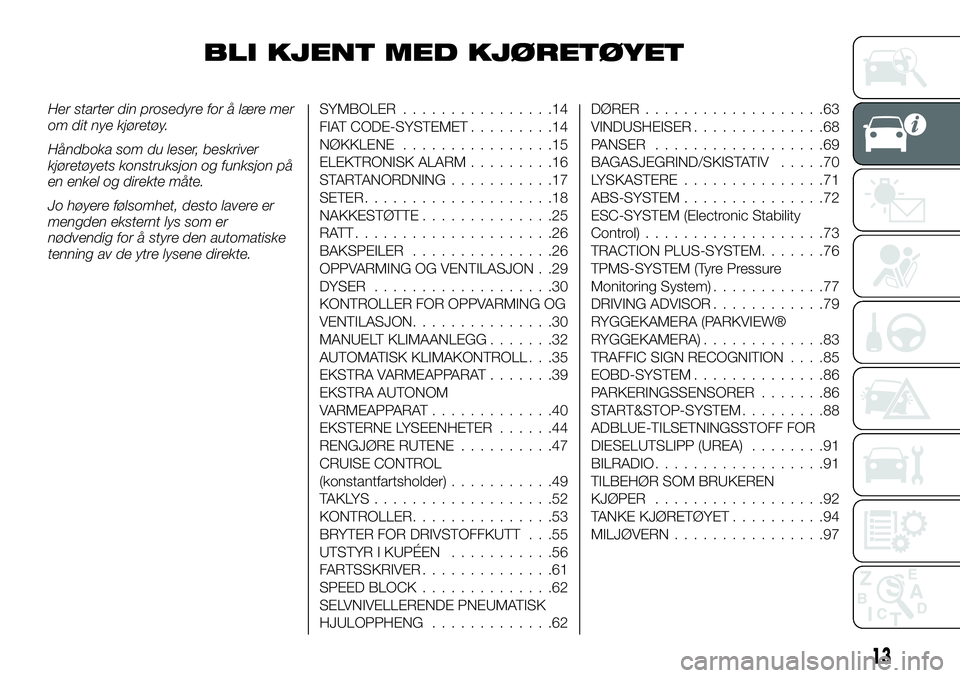 FIAT DUCATO 2015  Drift- og vedlikeholdshåndbok (in Norwegian) BLI KJENT MED KJØRETØYET
Her starter din prosedyre for å lære mer
om dit nye kjøretøy.
Håndboka som du leser, beskriver
kjøretøyets konstruksjon og funksjon på
en enkel og direkte måte.
Jo 