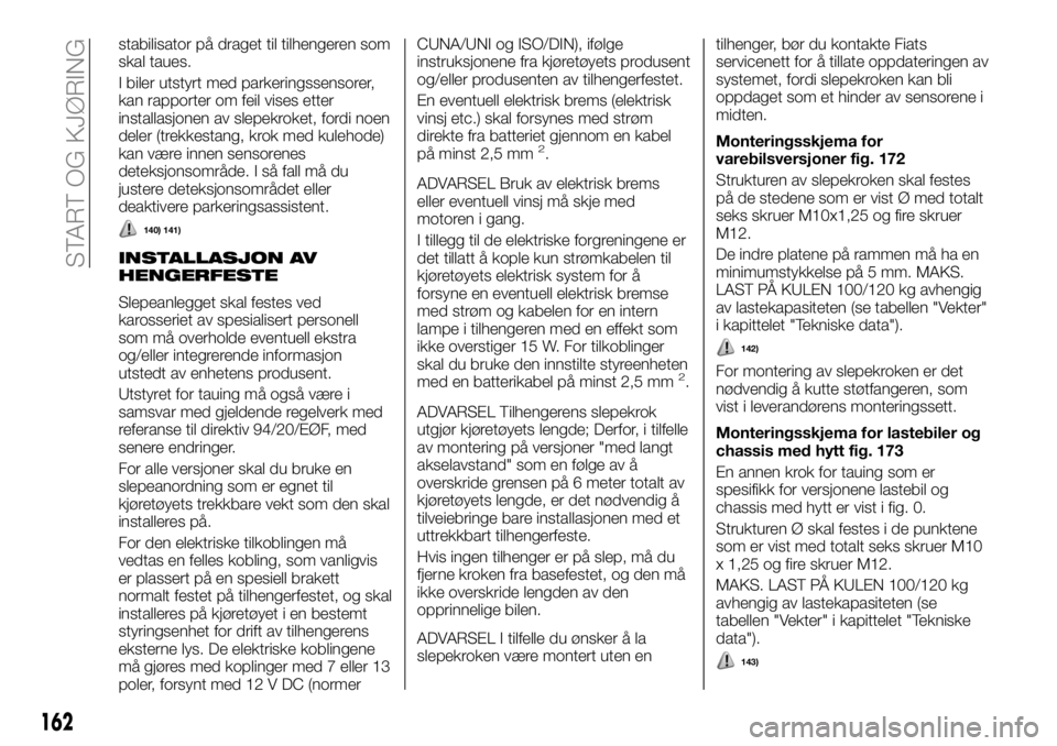 FIAT DUCATO 2016  Drift- og vedlikeholdshåndbok (in Norwegian) stabilisator på draget til tilhengeren som
skal taues.
I biler utstyrt med parkeringssensorer,
kan rapporter om feil vises etter
installasjonen av slepekroket, fordi noen
deler (trekkestang, krok med