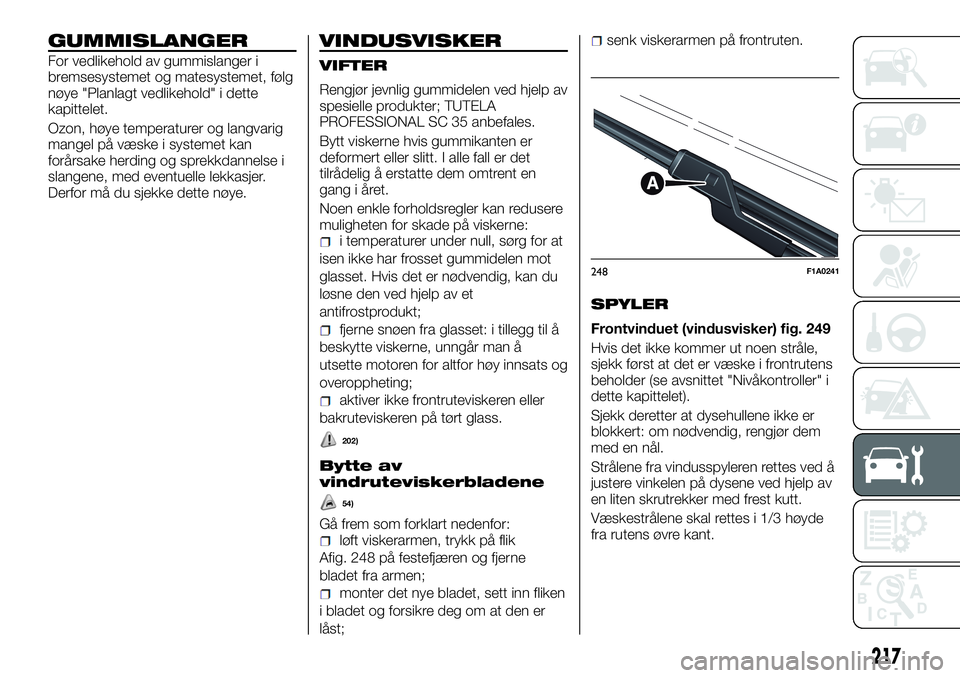 FIAT DUCATO 2017  Drift- og vedlikeholdshåndbok (in Norwegian) GUMMISLANGER
For vedlikehold av gummislanger i
bremsesystemet og matesystemet, følg
nøye "Planlagt vedlikehold" i dette
kapittelet.
Ozon, høye temperaturer og langvarig
mangel på væske i 