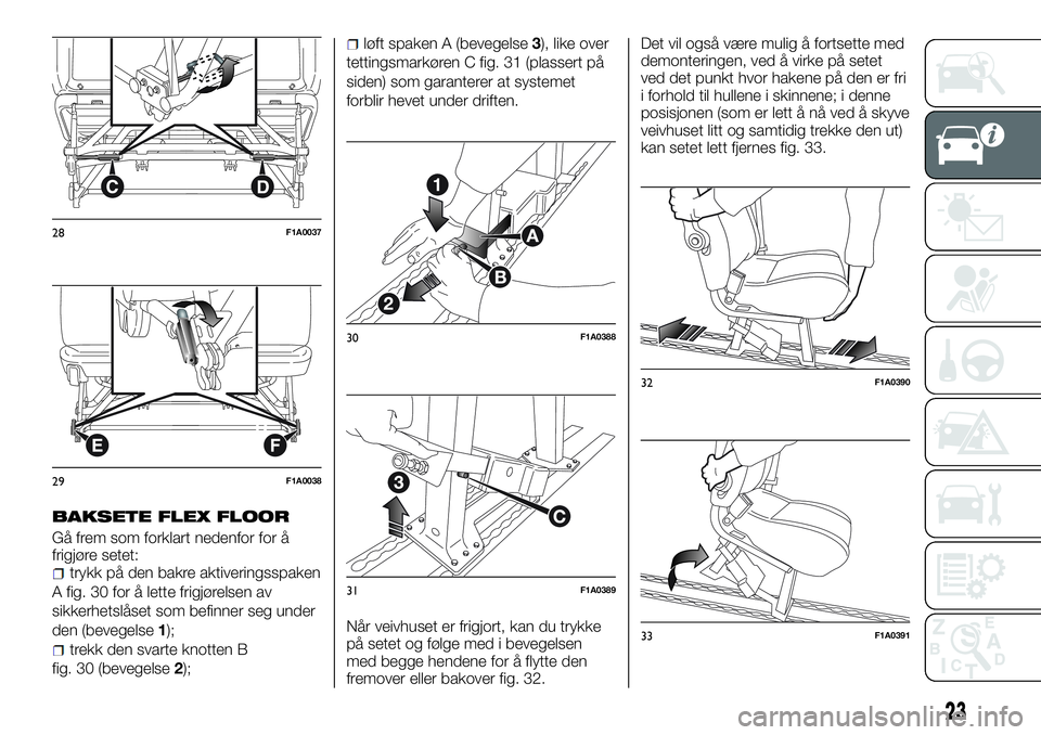 FIAT DUCATO 2017  Drift- og vedlikeholdshåndbok (in Norwegian) BAKSETE FLEX FLOOR
Gå frem som forklart nedenfor for å
frigjøre setet:
trykk på den bakre aktiveringsspaken
A fig. 30 for å lette frigjørelsen av
sikkerhetslåset som befinner seg under
den (bev