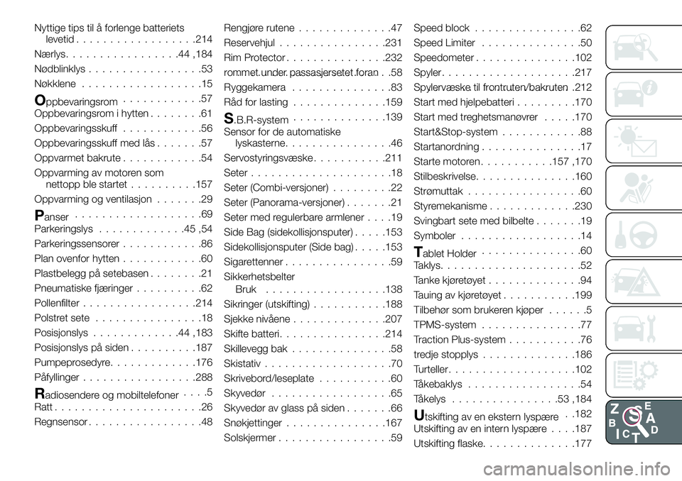 FIAT DUCATO 2016  Drift- og vedlikeholdshåndbok (in Norwegian) Nyttige tips til å forlenge batteriets
levetid..................214
Nærlys.................44,184
Nødblinklys.................53
Nøkklene..................15
Oppbevaringsrom............57
Oppbevar