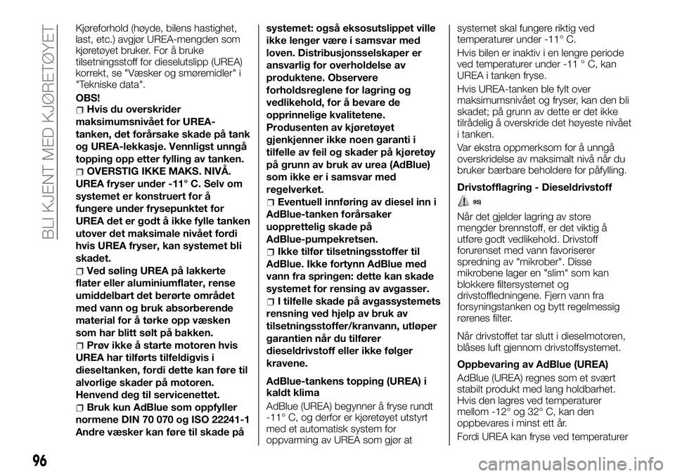 FIAT DUCATO 2017 Drift- og vedlikeholdshåndbok (in Norwegian) Kjøreforhold (høyde, bilens hastighet,
last, etc.) avgjør UREA-mengden som
kjøretøyet bruker. For å bruke
tilsetningsstoff for dieselutslipp (UREA)
korrekt, se "Væsker og smøremidler" FIAT DUCATO 2017 Drift- og vedlikeholdshåndbok (in Norwegian) Kjøreforhold (høyde, bilens hastighet,
last, etc.) avgjør UREA-mengden som
kjøretøyet bruker. For å bruke
tilsetningsstoff for dieselutslipp (UREA)
korrekt, se "Væsker og smøremidler"