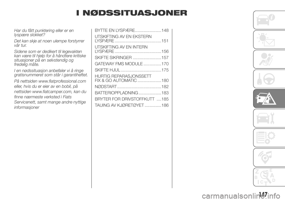 FIAT DUCATO 2018  Drift- og vedlikeholdshåndbok (in Norwegian) I NØDSSITUASJONER
BYTTE EN LYSPÆRE ......................148
UTSKIFTING AV EN EKSTERN
LYSPÆRE .......................................151
UTSKIFTING AV EN INTERN
LYSPÆRE ...........................