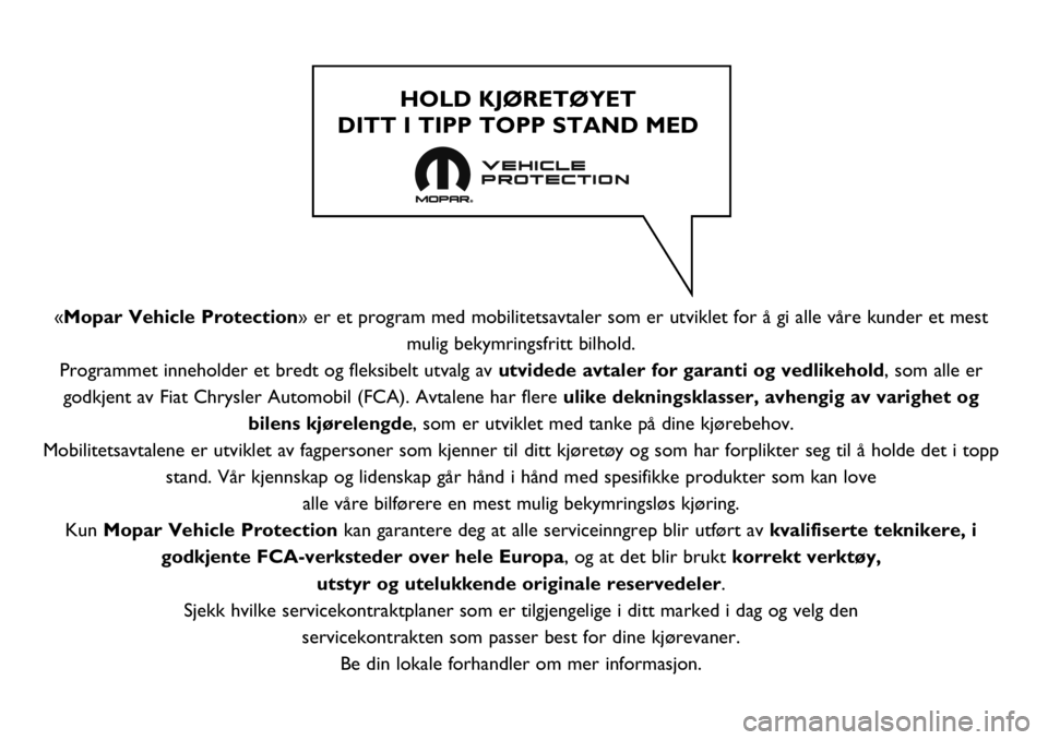 FIAT DUCATO 2018 Drift- og vedlikeholdshåndbok (in Norwegian) «Mopar Vehicle Protection» er et program med mobilitetsavtaler som er utviklet for å gi alle våre kunder et mest
mulig bekymringsfritt bilhold.
Programmet inneholder et bredt og fleksibelt utvalg FIAT DUCATO 2018 Drift- og vedlikeholdshåndbok (in Norwegian) «Mopar Vehicle Protection» er et program med mobilitetsavtaler som er utviklet for å gi alle våre kunder et mest
mulig bekymringsfritt bilhold.
Programmet inneholder et bredt og fleksibelt utvalg