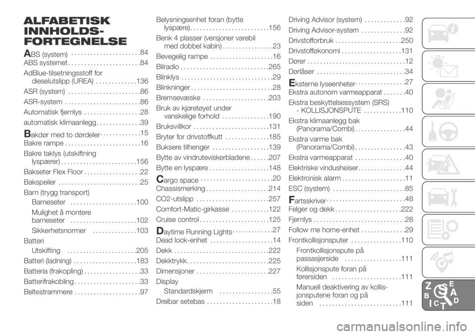 FIAT DUCATO 2018  Drift- og vedlikeholdshåndbok (in Norwegian) ALFABETISK
INNHOLDS-
FORTEGNELSE
A
BS (system)......................84
ABS systemet.......................84
AdBlue-tilsetningsstoff for
dieselutslipp (UREA).............136
ASR (system)..............