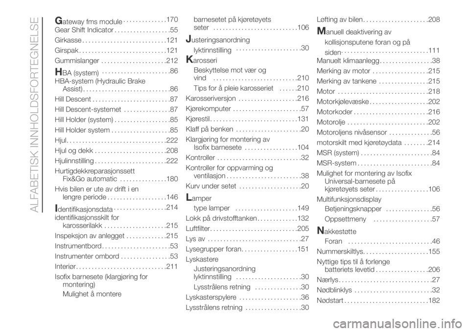 FIAT DUCATO 2018  Drift- og vedlikeholdshåndbok (in Norwegian) Gateway fms module..............170
Gear Shift Indicator..................55
Girkasse...........................121
Girspak............................121
Gummislanger.....................212
HBA (sys