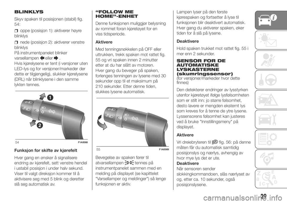 FIAT DUCATO 2018  Drift- og vedlikeholdshåndbok (in Norwegian) BLINKLYS
Skyv spaken til posisjonen (stabil) fig.
54:
oppe (posisjon 1): aktiverer høyre
blinklys
nede (posisjon 2): aktiverer venstre
blinklys
På instrumentpanelet blinker
varsellampen
eller.
Hvis 